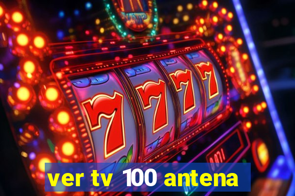 ver tv 100 antena